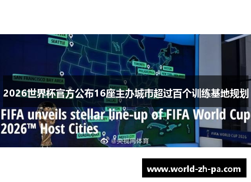 2026世界杯官方公布16座主办城市超过百个训练基地规划