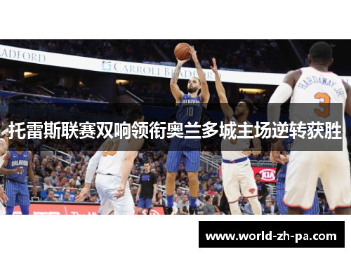 托雷斯联赛双响领衔奥兰多城主场逆转获胜